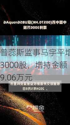 普蕊斯监事马宇平增持3000股，增持金额9.06万元