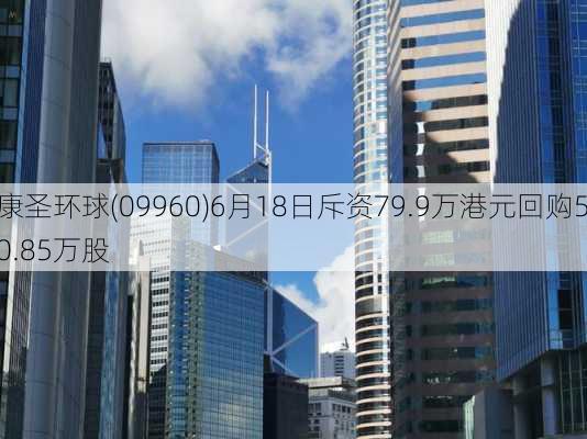 康圣环球(09960)6月18日斥资79.9万港元回购50.85万股