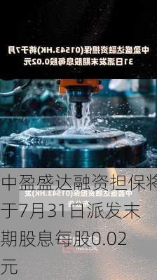 中盈盛达融资担保将于7月31日派发末期股息每股0.02元