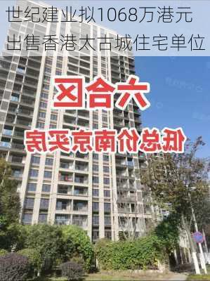 世纪建业拟1068万港元出售香港太古城住宅单位