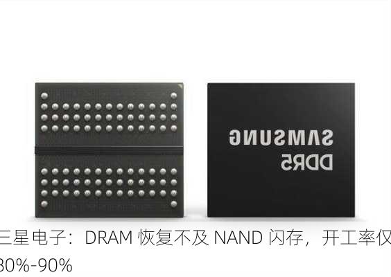 三星电子：DRAM 恢复不及 NAND 闪存，开工率仅 80%-90%