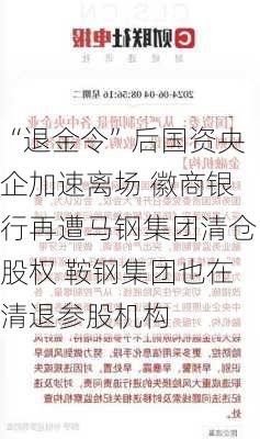 “退金令”后国资央企加速离场 徽商银行再遭马钢集团清仓股权 鞍钢集团也在清退参股机构