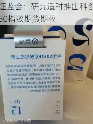 证监会：研究适时推出科创50指数期货期权