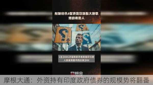 摩根大通：外资持有印度政府债券的规模势将翻番