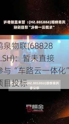 鸿泉物联(688288.SH)：暂未直接参与“车路云一体化”项目投标