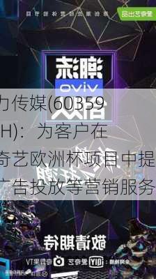 引力传媒(603598.SH)：为客户在爱奇艺欧洲杯项目中提供广告投放等营销服务