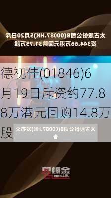 德视佳(01846)6月19日斥资约77.88万港元回购14.8万股