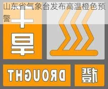 山东省气象台发布高温橙色预警