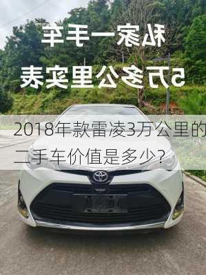 2018年款雷凌3万公里的二手车价值是多少？