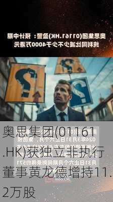 奥思集团(01161.HK)获独立非执行董事黄龙德增持11.2万股