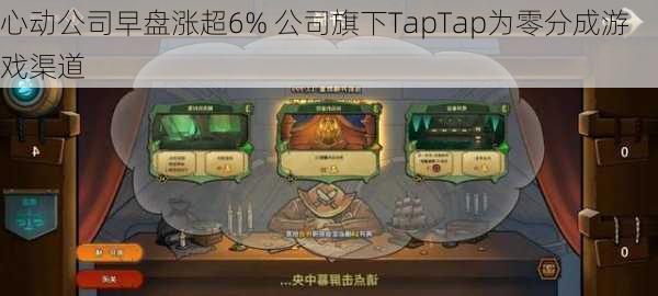 心动公司早盘涨超6% 公司旗下TapTap为零分成游戏渠道