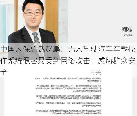 中国人保总裁赵鹏：无人驾驶汽车车载操作系统很容易受到网络攻击，威胁群众安全