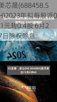 美芯晟(688458.SH)2023年拟每股派0.1元转0.4股 6月27日除权除息