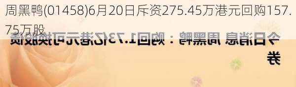 周黑鸭(01458)6月20日斥资275.45万港元回购157.75万股