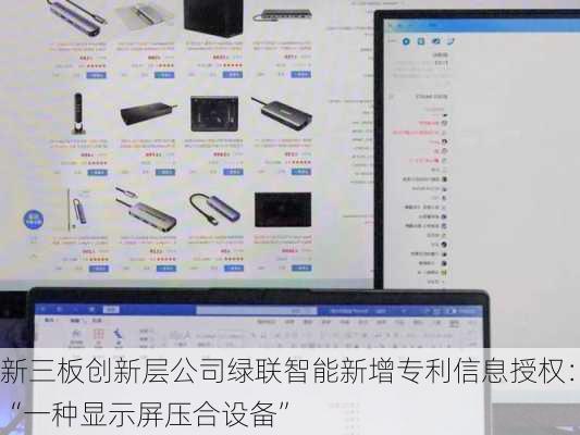 新三板创新层公司绿联智能新增专利信息授权：“一种显示屏压合设备”