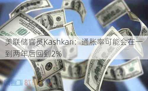 美联储官员Kashkari：通胀率可能会在一到两年后回到2%