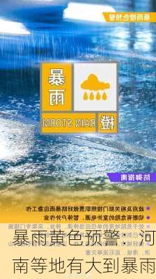 暴雨黄色预警：河南等地有大到暴雨