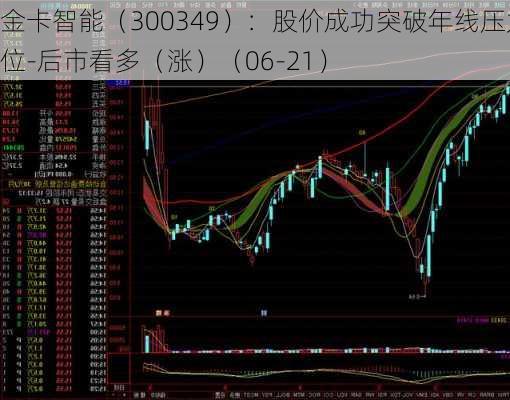 金卡智能（300349）：股价成功突破年线压力位-后市看多（涨）（06-21）