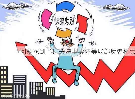 问题找到了！关注半导体等局部反弹机会