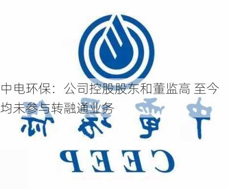 中电环保：公司控股股东和董监高 至今均未参与转融通业务