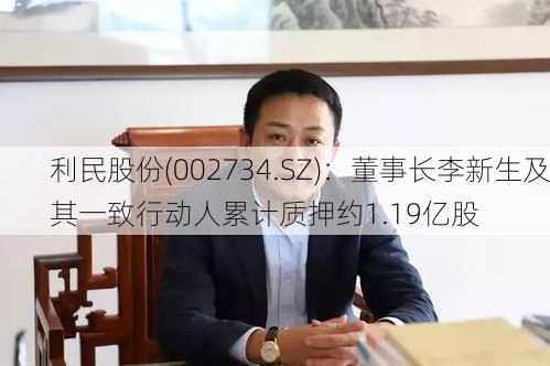 利民股份(002734.SZ)：董事长李新生及其一致行动人累计质押约1.19亿股