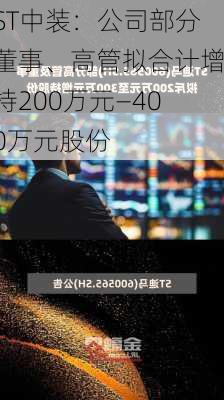 ST中装：公司部分董事、高管拟合计增持200万元―400万元股份