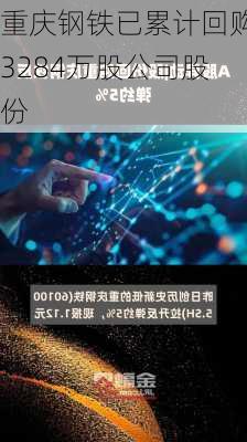 重庆钢铁已累计回购3284万股公司股份