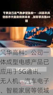 风华高科：公司一体成型电感产品已应用于5G通讯、无人机、汽车电子、智能家居等领域