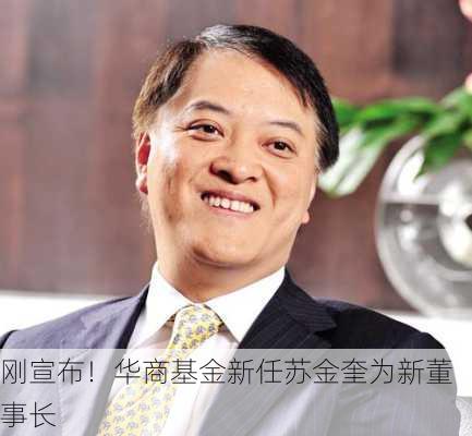 刚宣布！华商基金新任苏金奎为新董事长