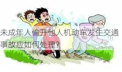 未成年人偷开他人机动车发生交通事故应如何处理？