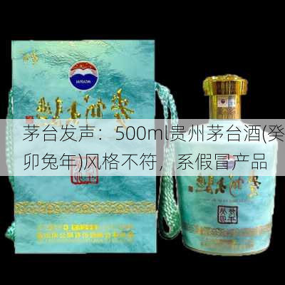 茅台发声：500ml贵州茅台酒(癸卯兔年)风格不符，系假冒产品