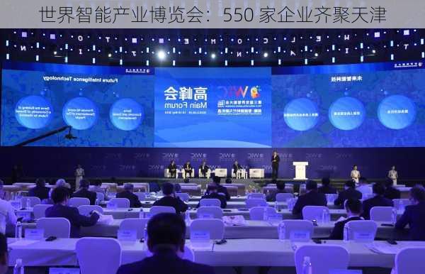 世界智能产业博览会：550 家企业齐聚天津