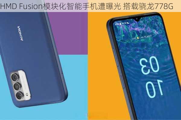 HMD Fusion模块化智能手机遭曝光 搭载骁龙778G