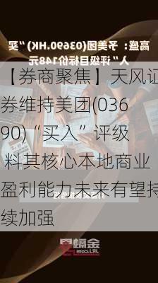 【券商聚焦】天风证券维持美团(03690)“买入”评级 料其核心本地商业盈利能力未来有望持续加强