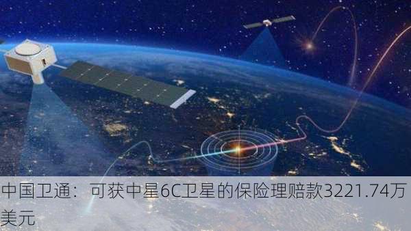 中国卫通：可获中星6C卫星的保险理赔款3221.74万美元