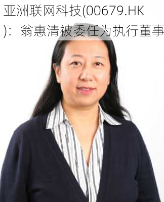 亚洲联网科技(00679.HK)：翁惠清被委任为执行董事