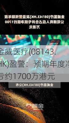 金威医疗(08143.HK)盈警：预期年度净亏约1700万港元