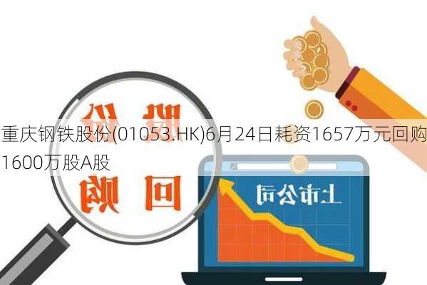 重庆钢铁股份(01053.HK)6月24日耗资1657万元回购1600万股A股