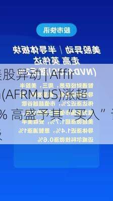 美股异动 | Affirm(AFRM.US)涨超6% 高盛予其“买入”评级