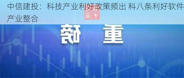 中信建投：科技产业利好政策频出 科八条利好软件产业整合