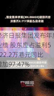 经济日报集团发布年度业绩 股东应占溢利5422.2万港元同比增加97.47%