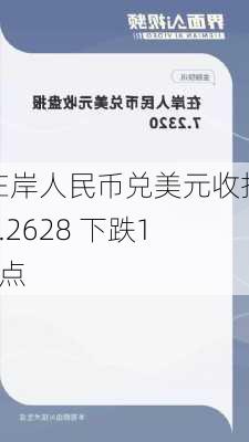 在岸人民币兑美元收报7.2628 下跌10点