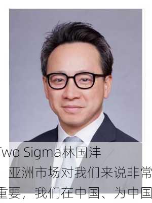 Two Sigma林国沣：亚洲市场对我们来说非常重要，我们在中国、为中国