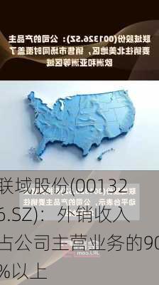 联域股份(001326.SZ)：外销收入占公司主营业务的90%以上