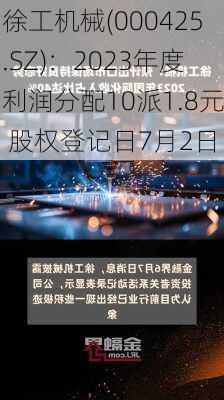 徐工机械(000425.SZ)：2023年度利润分配10派1.8元 股权登记日7月2日