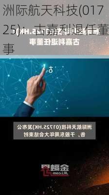 洲际航天科技(01725)：古嘉利退任董事