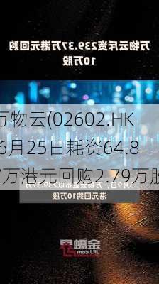 万物云(02602.HK)6月25日耗资64.87万港元回购2.79万股