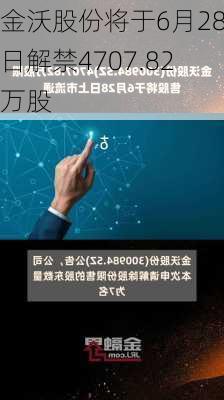 金沃股份将于6月28日解禁4707.82万股