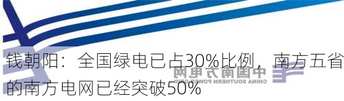 钱朝阳：全国绿电已占30%比例，南方五省的南方电网已经突破50%