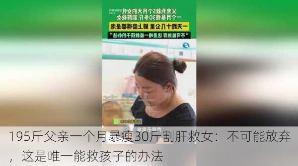 195斤父亲一个月暴瘦30斤割肝救女：不可能放弃，这是唯一能救孩子的办法